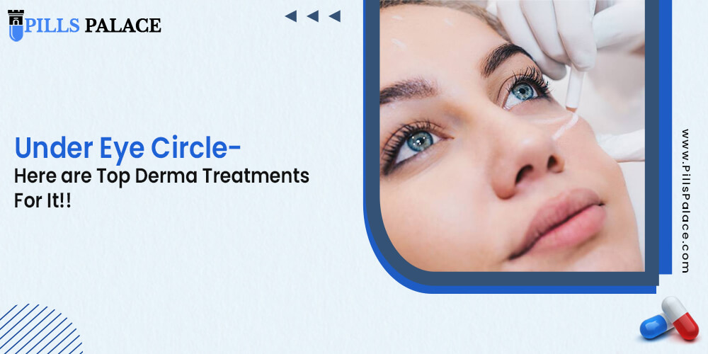Under Eye Circle – Here are Top Derma Treatments For It!!