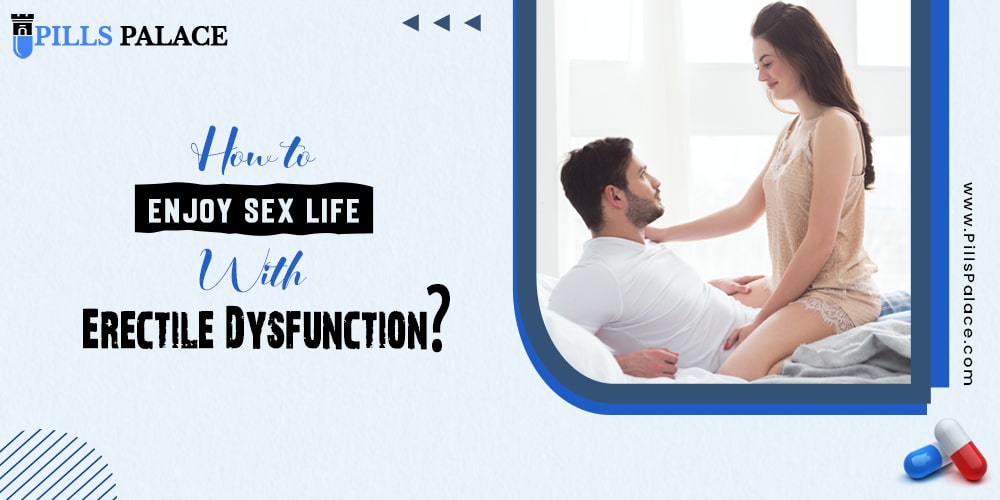 How to Enjoy Sex Life With Erectile Dysfunction?