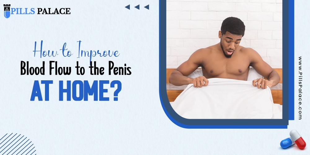 How to improve blood flow to the penis at home?